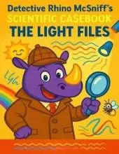 Detective Rhino McSniff's Scientific Casebook: The Light Files: Everything Kids Need to Know About Light-with a Magnifying Glass!