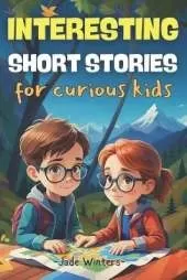 Interesting Short Stories for Curious Kids: Truly inspiring stories packed with mystery, adventure, thrill, comedy, fantasy, and horror-for both boys and girls!