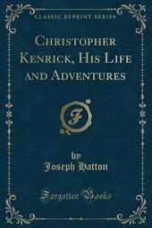 Christopher Kenrick, His Life and Adventures (Classic Reprint)