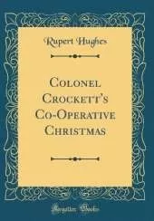 Colonel Crockett's Co-Operative Christmas (Classic Reprint)