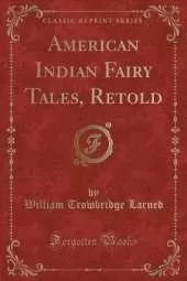 American Indian Fairy Tales, Retold (Classic Reprint)