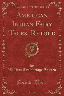 American Indian Fairy Tales, Retold (Classic Reprint)