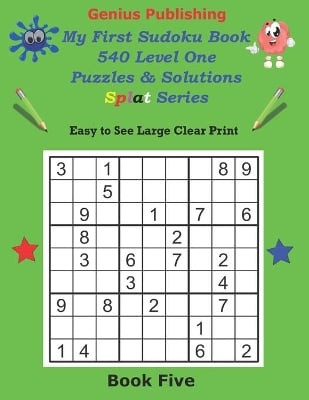 Genius Publishing - My First Sudoku Puzzles 540 Level One Puzzles & Solutions Splat Series Book Five: Easy Sudoku Puzzles that are Great for Kids of all Ages