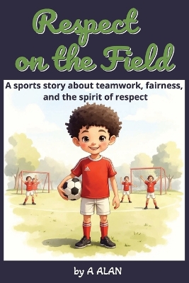 Respect on the Field: A sports story about teamwork, fairness, and the spirit of respect