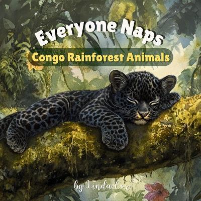 Everyone Naps: Congo Rainforest Animals: Discover How Baby Monkeys, Elephant, Pangolin, Okapi Calves, Black Leopards, and More Rest and Nap Beneath the Rainforest Canopy Napping Book, Toddlers, Preschool, and Young Learners