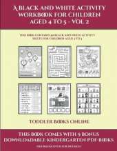 Toddler Books Online (A black and white activity workbook for children aged 4 to 5 - Vol 2): This book contains 50 black and white activity sheets for children aged 4 to 5