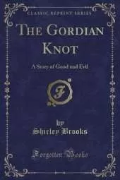 The Gordian Knot: A Story of Good and Evil (Classic Reprint)