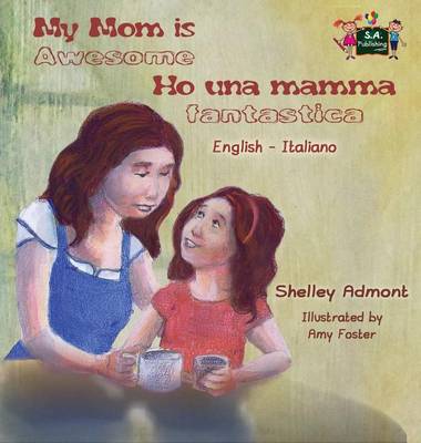 My Mom Is Awesome Ho Una Mamma Fantastica: English Italian Bilingual Edition