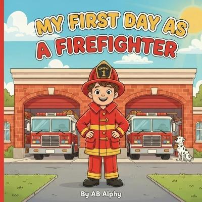 My First Day as a Firefighter: An inspiring firefighter story for little heroes