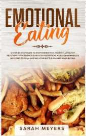 Emotional Eating: A Step-By-Step Guide to Stop Overeating. Nourish a Healthy Relationship with Food Through Meditation. A Proven Workbook Included to Plan and Win Your Battle Against Binge Eating