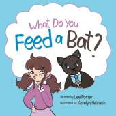 What Do you Feed a Bat: A Fun and Whimsical Way to Learn More About Bats
