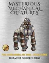 Best Adult Coloring Books (Mysterious Mechanical Creatures): Advanced Coloring (Colouring) Books with 40 Coloring Pages: Mysterious Mechanical Creatures (Colouring (Coloring) Books)