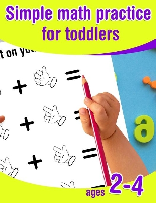 Simple math practice for toddlers ages 2-4: Introduction to math for preschoolers - kid workbook to learn to count and calculate