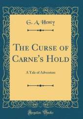 The Curse of Carne's Hold: A Tale of Adventure (Classic Reprint)