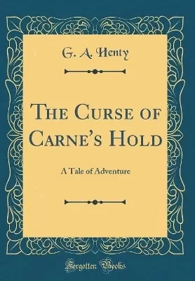 The Curse of Carne's Hold: A Tale of Adventure (Classic Reprint)