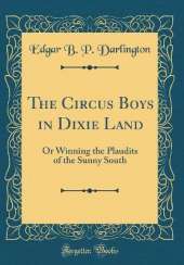 The Circus Boys in Dixie Land: Or Winning the Plaudits of the Sunny South (Classic Reprint)