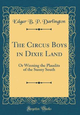The Circus Boys in Dixie Land: Or Winning the Plaudits of the Sunny South (Classic Reprint)