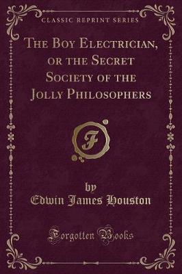 The Boy Electrician, or the Secret Society of the Jolly Philosophers (Classic Reprint)