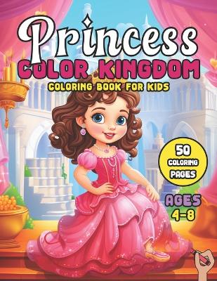 Princess Color Kingdom Coloring Book for Kids Ages 4-8: Unlock the Royal Gates to Imagination