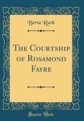 The Courtship of Rosamond Fayre (Classic Reprint)