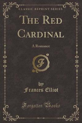 The Red Cardinal: A Romance (Classic Reprint)