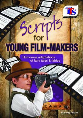 Scripts for Young Film-Makers: Humorous Adaptions of Fairy Tales & Fables