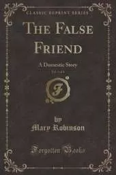 The False Friend, Vol. 3 of 4: A Domestic Story (Classic Reprint)
