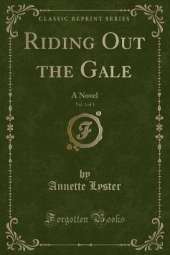 Riding Out the Gale, Vol. 3 of 3: A Novel (Classic Reprint)