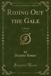 Riding Out the Gale, Vol. 3 of 3: A Novel (Classic Reprint)
