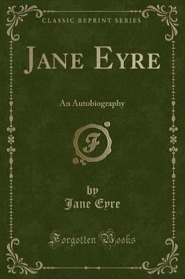 Jane Eyre: An Autobiography (Classic Reprint)