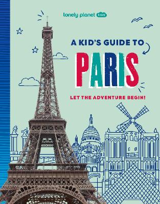 Lonely Planet Kids A Kid's Guide to Paris: Unlock the Magic of Travel | Discover Secret & Surprising Places | Packed with Amazing Facts, Top Spots & Vibrant Photography