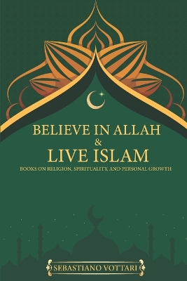 BELIEVE IN ALLAH AND LIVE ISLAM books on religion, spirituality and personal growth: It can also be defined as a book on anxiety, depression, happiness, and self-esteem, newly released books