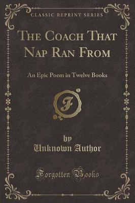 The Coach That Nap Ran From: An Epic Poem in Twelve Books (Classic Reprint)