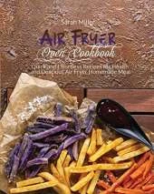 Air Fryer Oven Cookbook: Quick and Effortless Recipes for Health and Delicious Air Fryer Homemade Meal