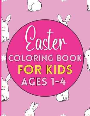 Easter Coloring Book For Kids Ages 1-4: 30 Pages - Easter Basket Stuffers, Gifts, and Party Favors For Toddlers and Preschool Kids