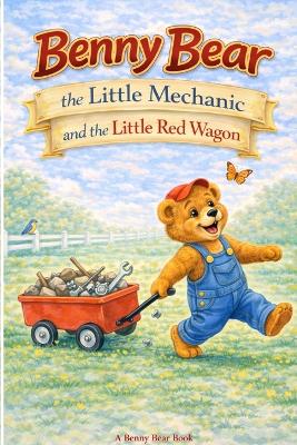 Benny Bear the Little Mechanic and the Little Red Wagon