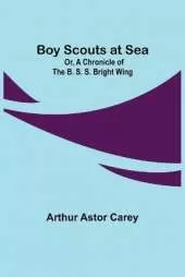 Boy Scouts at Sea; Or, A Chronicle of the B. S. S. Bright Wing
