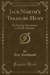 Jack North's Treasure Hunt: Or Daring Adventures in South America (Classic Reprint)