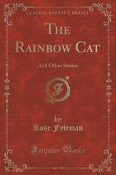 The Rainbow Cat: And Other Stories (Classic Reprint)