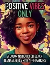 Positive Vibes Only: A Coloring Book for Black Teen Girls with 50 Positive Affirmations