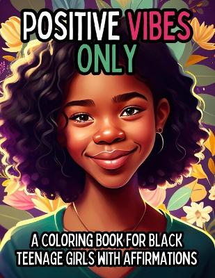 Positive Vibes Only: A Coloring Book for Black Teen Girls with 50 Positive Affirmations