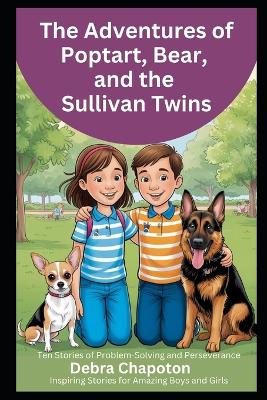 The Adventures of Poptart, Bear, and the Sullivan Twins: Ten Stories of Problem-Solving and Perseverance, Inspiring Stories for Amazing Boys and Girls
