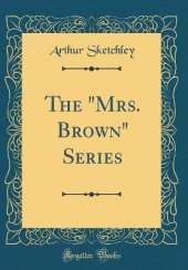 The "Mrs. Brown" Series (Classic Reprint)