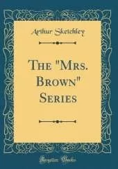 The "Mrs. Brown" Series (Classic Reprint)