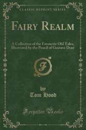 Fairy Realm: A Collection of the Favourite Old Tales, Illustrated by the Pencil of Gustave Doré (Classic Reprint)