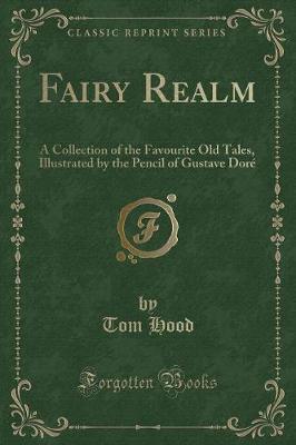 Fairy Realm: A Collection of the Favourite Old Tales, Illustrated by the Pencil of Gustave Doré (Classic Reprint)