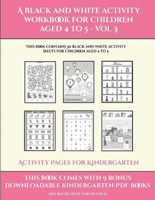 Activity Pages for Kindergarten (A black and white activity workbook for children aged 4 to 5 - Vol 3): This book contains 50 black and white activity sheets for children aged 4 to 5