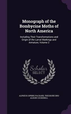 Monograph of the Bombycine Moths of North America: Including Their Transformations and Origin of the Larval Markings and Armature, Volume 2