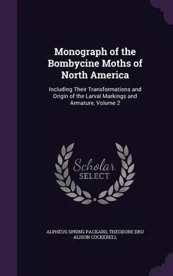 Monograph of the Bombycine Moths of North America: Including Their Transformations and Origin of the Larval Markings and Armature, Volume 2