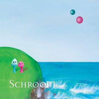 Schroom: Plays